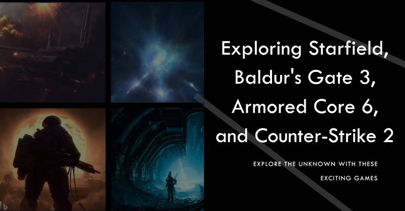 Read more about the article Exploring Starfield, Baldur’s Gate 3, Armored Core 6, and Counter-Strike 2: Captivating RPGs, Mech Combat, and Competitive Shooting